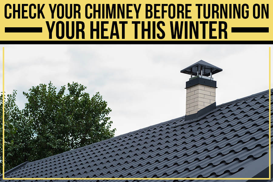 Check Your Chimney Before Turning On Your Heat This Winter